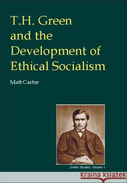 T.H.Green and the Development of Ethical Socialism Matt Carter 9780907845324