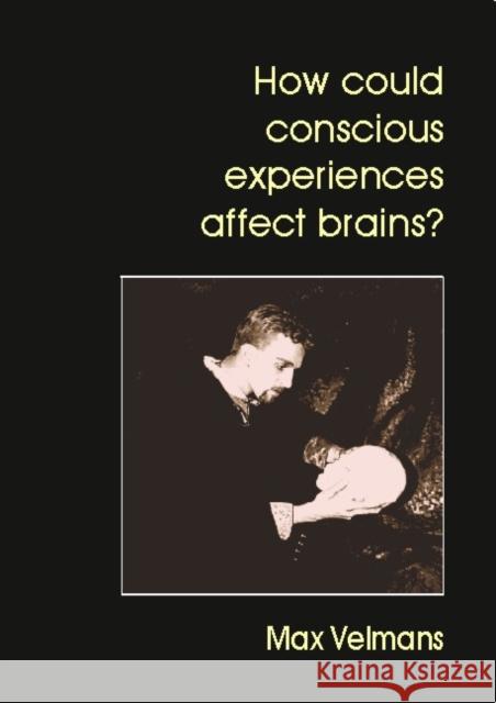 How Could Conscious Experiences Affect Brains? Max Velmans 9780907845393 Imprint Academic