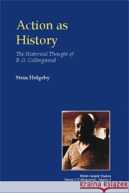 Action as History: The Historical Thought of R.G. Collingwood Helgeby, Stein 9780907845577 Imprint Academic