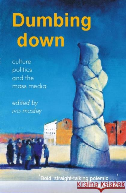 Dumbing Down: Culture, Politics, and the Mass Media Ivo Mosley 9780907845652 Imprint Academic