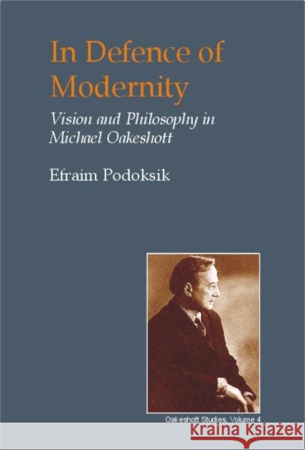 In Defence of Modernity: The Social Thought of Michael Oakeshott Efraim Podoksik 9780907845669 Imprint Academic