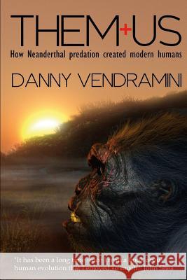 Them and Us: How Neanderthal Predation Created Modern Humans Danny Vendramini 9780908244775 Kardoorair Press