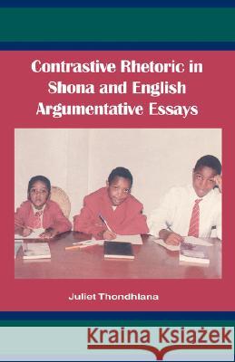 Contrastive Rhetoric in Shona and English Argumentative Essay Juliet Thondhlana 9780908307869 University of Zimbabwe Publications