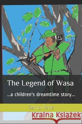 The Legend of Wasa: ...a children's dreamtime story... Semisi Pone 9780908341061 Rainbow Enterprises Books