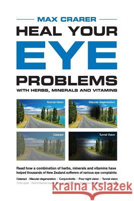 Heal Your Eye Problems With Herbs, Minerals and Vitamins Crarer, Max 9780908850211 Zealand Publishing House