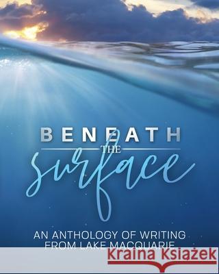 Beneath the Surface: An anthology of writing from Lake Macquarie -- LARGE PRINT VERSION K. J. Mair Pam Garfoot Alison Jean Ferguson 9780909497057 Lake Macquarie Faw