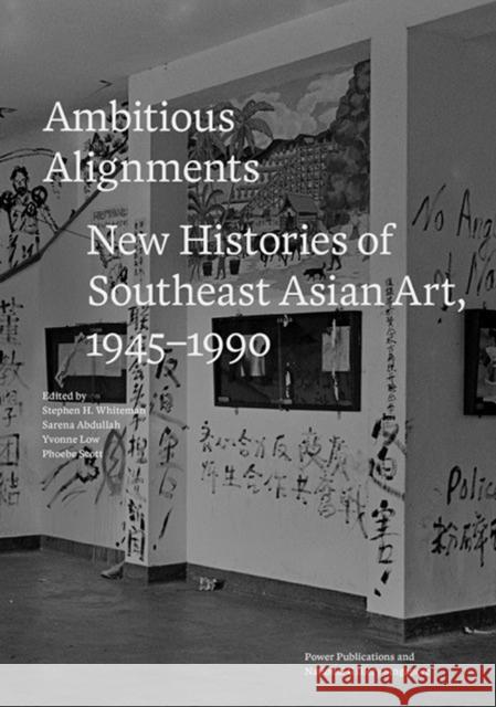 Ambitious Alignments: New Histories of Southeast Asian Art, 1945-1990 Stephen H. Whiteman Phoebe Scott Yvonne Low 9780909952921 National Gallery Singapore
