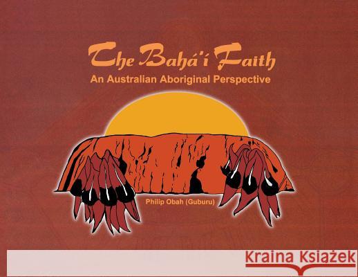 The Bahá'í Faith: An Australian Aboriginal Perspective Phillip (Guburu) Obah 9780909991005 Baha'i Books Australia