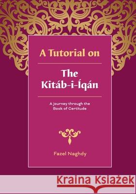 A Tutorial on the Kitab-i-Iqan Naghdy, Fazel 9780909991159