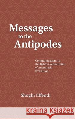 Messages to the Antipodes: Communications to the Baha'i Communities of Australasia Shoghi Effendi 9780909991289 Baha'i Publications Australia