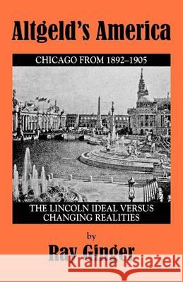 Altgeld's America: The Lincoln Ideal Versus Changing Realities Ginger, Ray 9780910129480 Markus Wiener Publishing Inc