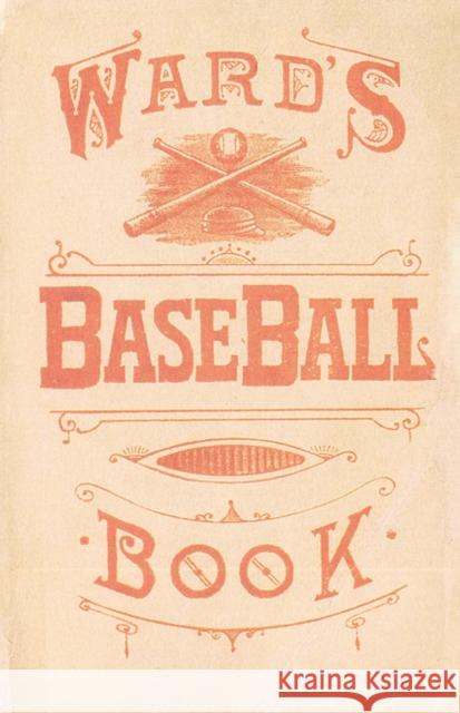 Ward's Baseball Book: How to Become a Player John Montogmery Ward Mark Alvarez 9780910137539 Society for American Baseball Research
