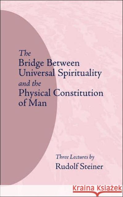 The Bridge Between Universal Spirituality and the Physical Constitution of Man: (Cw 202) Steiner, Rudolf 9780910142038