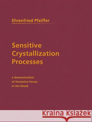 Sensitive Crystallization Processes: A Demonstration of Formative Forces in the Blood Pfeiffer                                 Ehrenfried Pfeiffer Henry B. Monges 9780910142663 Steiner Books