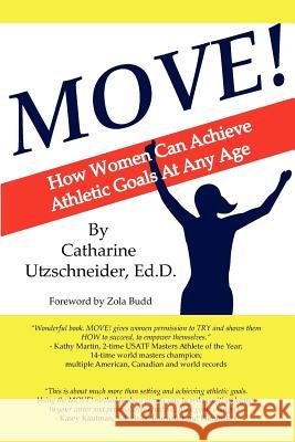 Move!: How Women Can Achieve Athletic Goals At Any Age Utzschneider, Ed D. Catharine 9780910291125 Cedar Crest Books