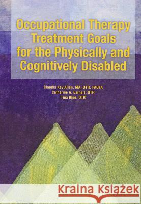 Occupational Therapy Treatment Goals for the Physically and Cognitively Disabled Claudia Kay Allen 9780910317726 American Occupational Therapy Association, In