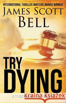 Try Dying (Ty Buchanan Legal Thriller #1) James Scott Bell 9780910355230 Compendium Press
