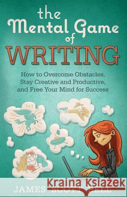The Mental Game of Writing: How to Overcome Obstacles, Stay Creative and Product James Scott Bell 9780910355339 Compendium Press