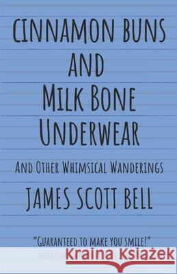 Cinnamon Buns and Milk Bone Underwear: And Other Whimsical Wanderings James Scott Bell 9780910355674 Compendium Press