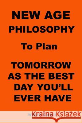 New Age Philosophy to plan Tomorrow As The Best Day You'll Ever Have Carroll, William 9780910390903