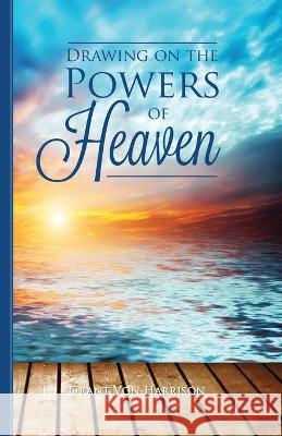 Drawing on the Powers of Heaven Grant Von Harrison 9780910558006