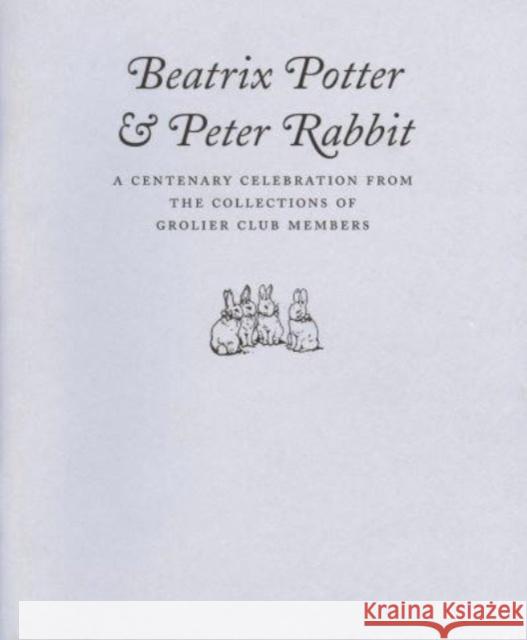 Beatrix Potter & Peter Rabbit: A Centenary Celebration from the Collections of Grolier Club Members Mark Samuels Lasner Margaret Stetz 9780910672399 Grolier, Inc.