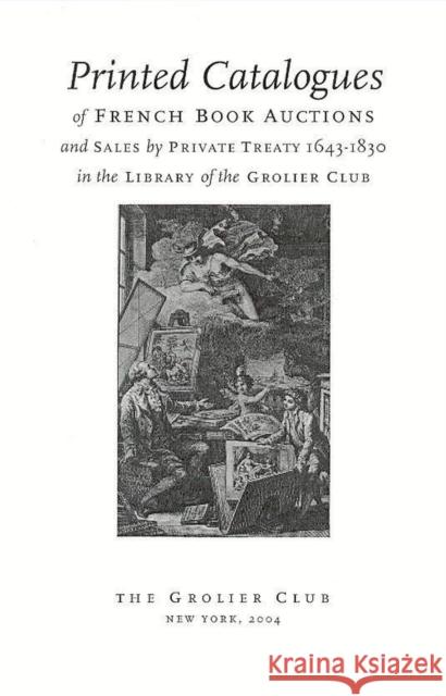 Printed Catalogues of French Book Auctions and Sales by Private Treaty 1643-1830 in the Library of the Grolier Club Michael M. North 9780910672504 Grolier, Inc.