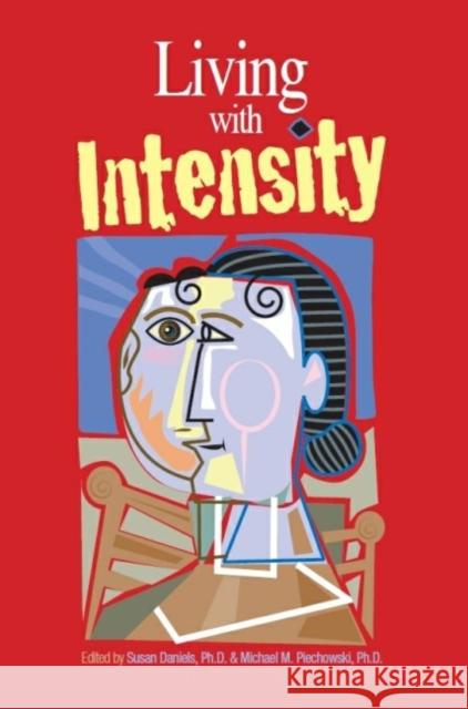 Living with Intensity: Understanding the Sensitivity, Excitability, and Emotional Development of Gifted Children, Adolescents, and Adults Daniels, Susan 9780910707893 Great Potential Press