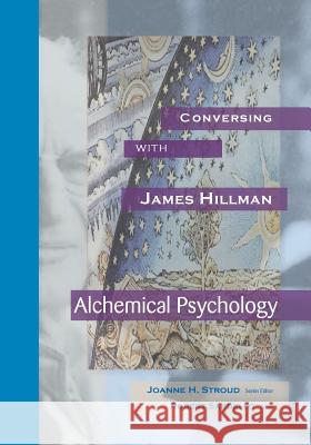 Conversing with James Hillman: Alchemical Psychology Joanne H. Stroud Robert Sardello 9780911005585