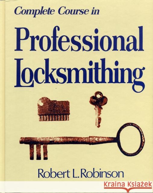 Complete Course in Professional Locksmithing (Professional/Technical Series, ) Robinson, Robert L. 9780911012156 Burnham, Inc.