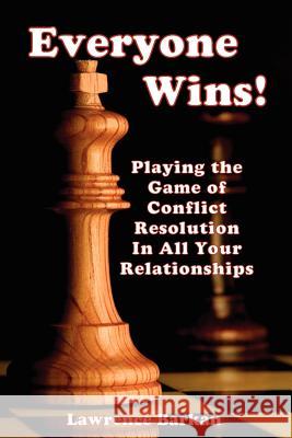 Everyone Wins! Playing The Game Of Conflict Resolution In All Your Relationships Barkan, Lawrence 9780911041699 Opa Publishing