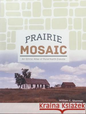 Prairie Mosaic: An Ethic Atlas of Rural North Dakota William Sherman Thomas D. Isern 9780911042887 North Dakota State University