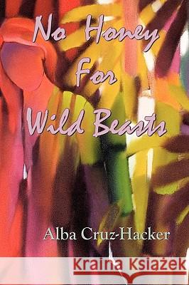 No Honey For Wild Beasts Cruz-Hacker, Alba 9780911051698