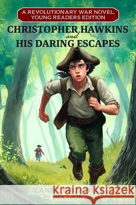 Christopher Hawkins and His Daring Escapes (Young Readers Edition): A Revolutionary War Novel Jeanne Brownlee Becijos 9780911079043 Torch Publications