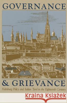 Governance and Grievance: Habsburg Policy and Italian Tyrol in the Eighteenth Century Miriam J. Levy 9780911198867 Purdue University Press