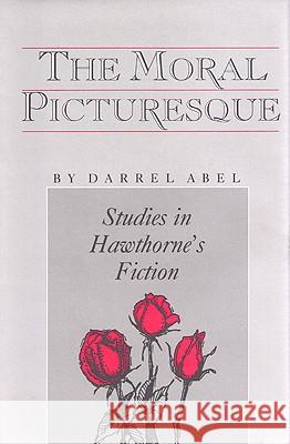 The Moral Picturesque: Studies in Hawthorne's Fiction Darrel Abel   9780911198911