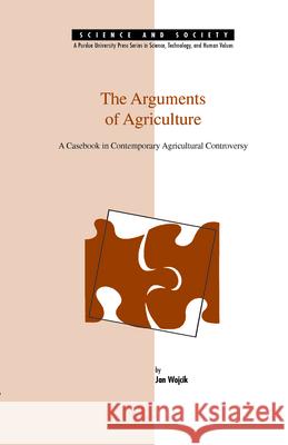 The Arguments of Agriculture: A Casebook in Contemporary Agricultural Controversy Jan Wojcik 9780911198997