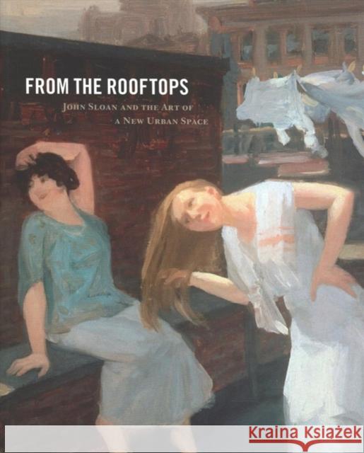 From the Rooftops: John Sloan and the Art of a New Urban Space  9780911209730 Palmer Museum of Art