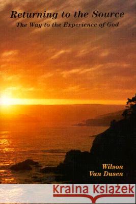 Return to the Source: The Way to the Experience of God Dusen, Wilson Van 9780911226379 Real People Press