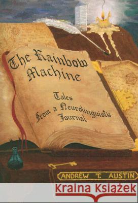 The Rainbow Machine: Tales from a Neurolinguist's Journal Andrew T. Austin 9780911226447 Real People Press