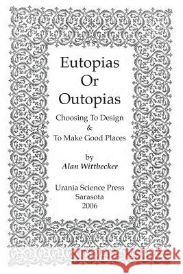 Eutopias Or Outopias: Choosing to Design and to Make Good Places Wittbecker, Alan 9780911385243