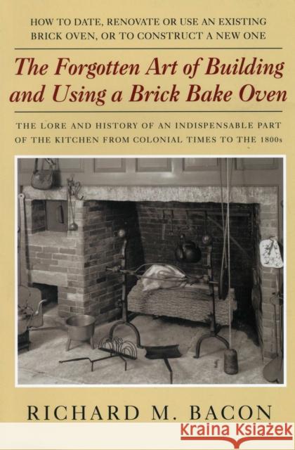 The Forgotten Art of Building and Using a Brick Bake Oven, 1st Edition Bacon, Richard M. 9780911469257 Alan C. Hood & Company