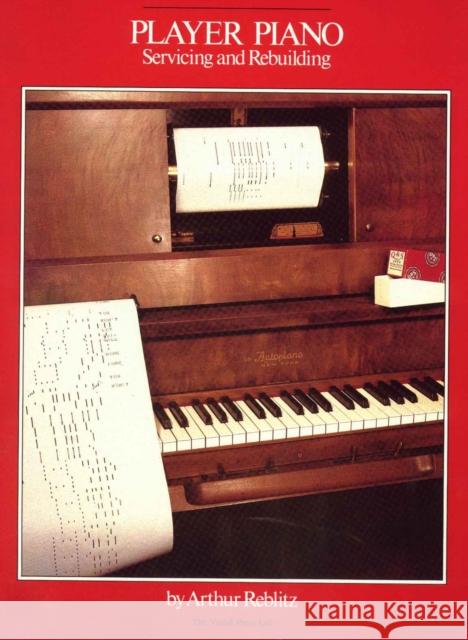 Player Piano: Servicing and Rebuilding Reblitz, Arthur a. 9780911572407 Vestal Press