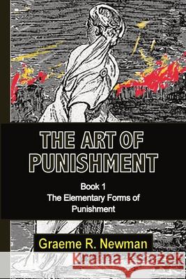 The Art of Punishment: Book 1. The Elementary Forms of Punishment Graeme Newman 9780911577570