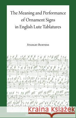 The Meaning and Performance of Ornaments in Lute Tablature Stanley Buetens 9780911859003