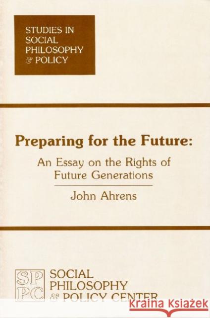 Preparing for the Future: An Essay on the Rights of Future Generations John Ahrens 9780912051000 Transaction Publishers
