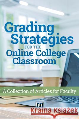 Grading Strategies for the Online College Classroom: A Collection of Articles for Faculty Magna Publications Incorporated 9780912150567