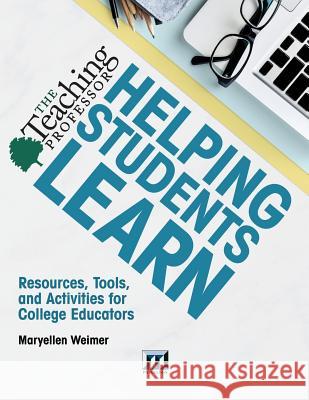 Helping Students Learn: Resources, Tools, and Activities for College Educators Maryellen Weimer 9780912150604