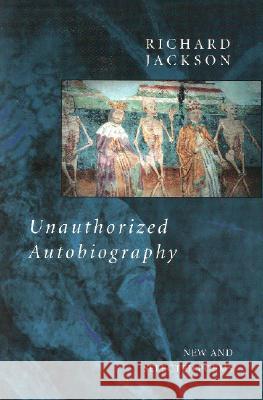 Unauthorized Autobiography: New and Selected Poems Richard Jackson 9780912592510