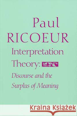 Interpretation Theory: Discourse and the Surplus of Meaning Ricoeur, Paul 9780912646596 Texas Christian University Press